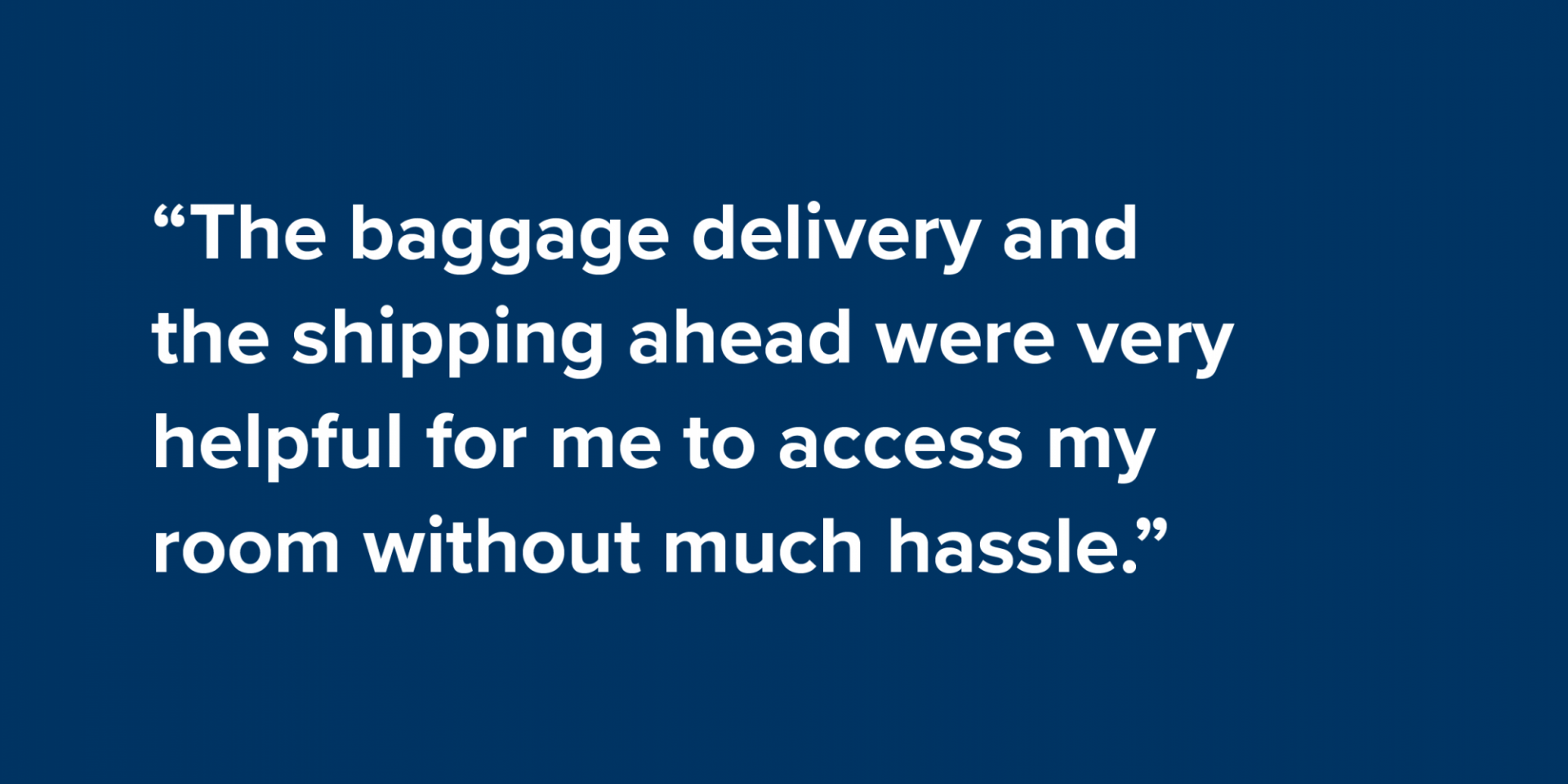 “The baggage delivery and the shipping ahead were very helpful for me to access my room without much hassle.”