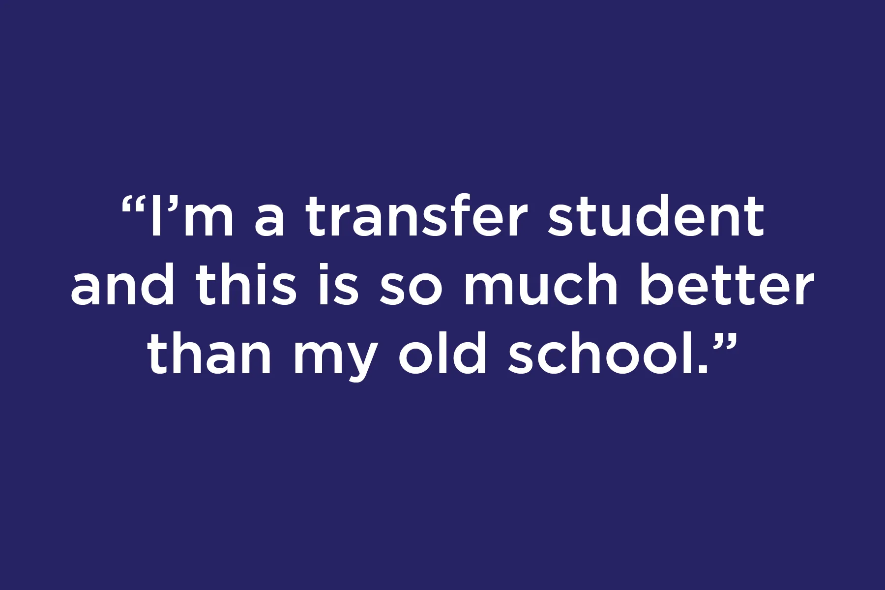 I’m a transfer student and this is so much better than my old school.